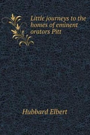 Cover of Little journeys to the homes of eminent orators Pitt