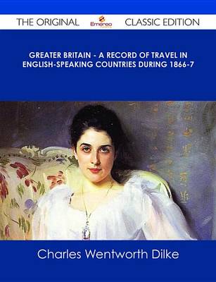 Book cover for Greater Britain - A Record of Travel in English-Speaking Countries During 1866-7 - The Original Classic Edition