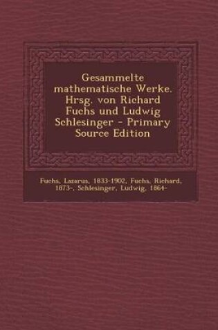 Cover of Gesammelte Mathematische Werke. Hrsg. Von Richard Fuchs Und Ludwig Schlesinger - Primary Source Edition