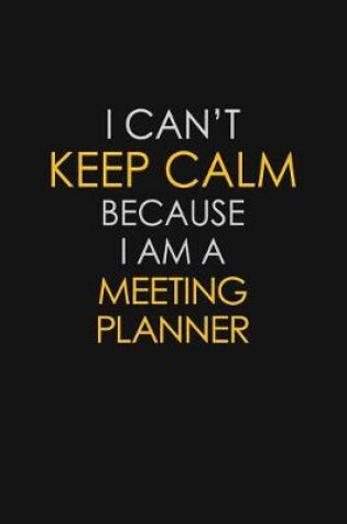 Cover of I Can't Keep Calm Because I Am A Meeting Planner