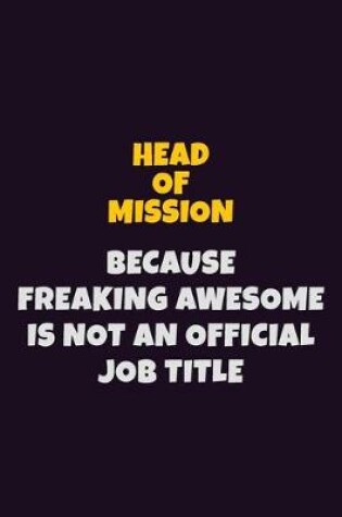 Cover of Head of Mission, Because Freaking Awesome Is Not An Official Job Title