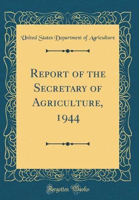 Book cover for Report of the Secretary of Agriculture, 1944 (Classic Reprint)