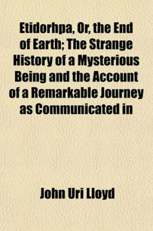 Cover of Etidorhpa, Or, the End of Earth; The Strange History of a Mysterious Being and the Account of a Remarkable Journey as Communicated in