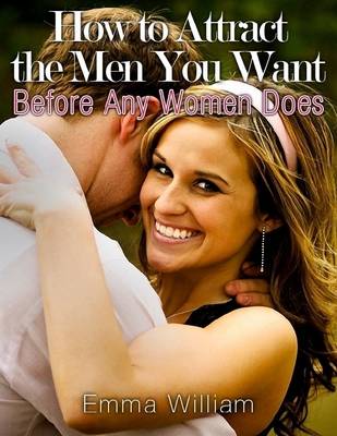 Book cover for How to Attract the Men You Want: Before Any Women Does