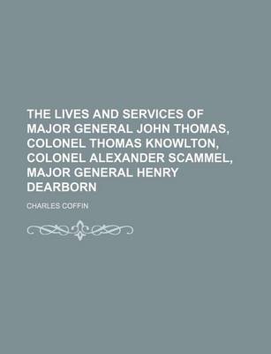 Book cover for The Lives and Services of Major General John Thomas, Colonel Thomas Knowlton, Colonel Alexander Scammel, Major General Henry Dearborn