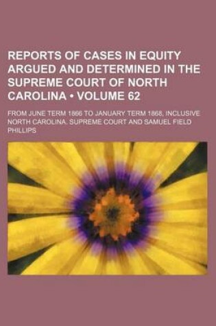 Cover of Reports of Cases in Equity Argued and Determined in the Supreme Court of North Carolina (Volume 62); From June Term 1866 to January Term 1868, Inclusive