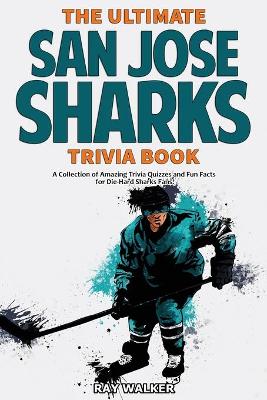 Book cover for The Ultimate San Jose Sharks Trivia Book