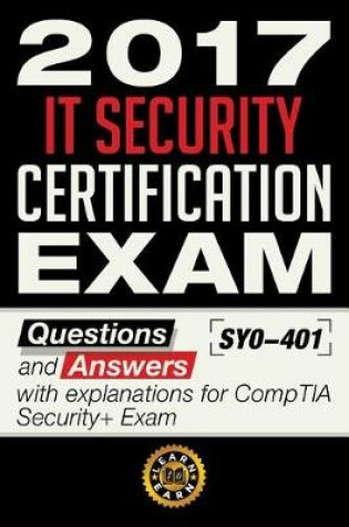 Cover of 2017 It Security Certification Exam - Questions and Answers with Explanation for Comptia Security+ Exam Sy0-401