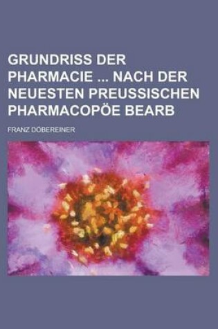 Cover of Grundriss Der Pharmacie Nach Der Neuesten Preussischen Pharmacopoe Bearb