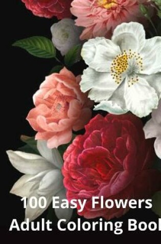 Cover of 100 Easy Flowers Adult Coloring Book