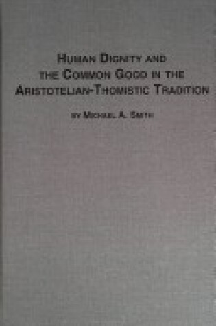 Cover of Human Dignity and the Common Good in the Aristotelian-Thomistic Tradition