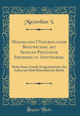 Book cover for Maximilians I Vertraulicher Briefwechsel Mit Sigmund Pruschenk Freiherrn Zu Stettenberg