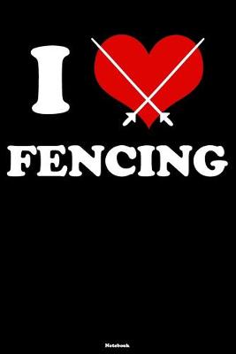 Book cover for I Love Fencing Notebook