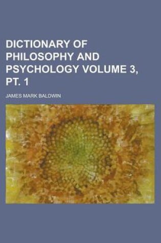 Cover of Dictionary of Philosophy and Psychology Volume 3, PT. 1