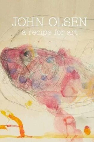 Cover of John Olsen: A Recipe for Art
