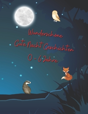 Cover of Wunderschöne gute Nacht Geschichten 0 - 6 Jahre - 53 schöne Geschichten für die Einschlafbegleitung