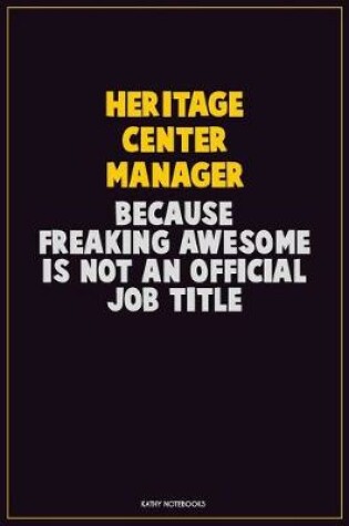 Cover of Heritage Center Manager, Because Freaking Awesome Is Not An Official Job Title