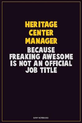 Book cover for Heritage Center Manager, Because Freaking Awesome Is Not An Official Job Title