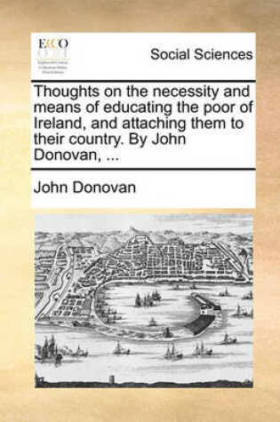 Cover of Thoughts on the Necessity and Means of Educating the Poor of Ireland, and Attaching Them to Their Country. by John Donovan, ...