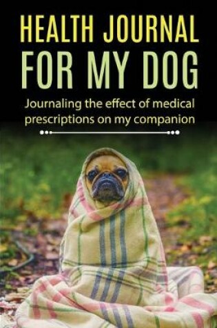 Cover of Health Journal for My Dog