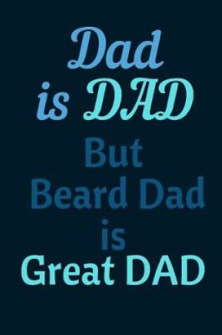 Cover of Dad is Dad But Beard Dad Is Great Dad Notebook Journal For Stylish Father day