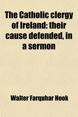 Book cover for The Catholic Clergy of Ireland; Their Cause Defended, in a Sermon