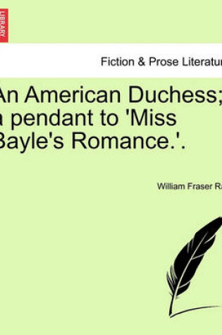 Cover of An American Duchess; A Pendant to 'Miss Bayle's Romance.'. Vol. I