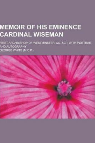 Cover of Memoir of His Eminence Cardinal Wiseman; First Archbishop of Westminster, &C.   With Portrait and Autography