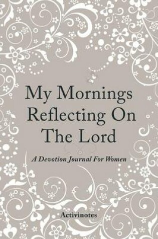 Cover of My Mornings Reflecting On The Lord - A Devotion Journal For Women