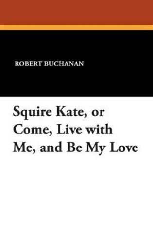 Cover of Squire Kate, or Come, Live with Me, and Be My Love