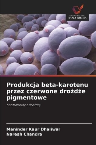 Cover of Produkcja beta-karotenu przez czerwone drożdże pigmentowe