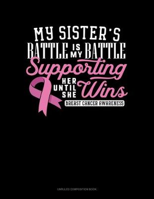 Cover of My Sister's Battle Is My Battle Supporting Her Until She Wins Breast Cancer Awareness