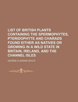 Book cover for List of British Plants Containing the Spermophytes, Pteridophyte and Charads Found Either as Natives or Growing in a Wild State in Britain, Ireland