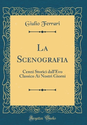 Book cover for La Scenografia: Cenni Storici dall'Evo Classico Ai Nostri Giorni (Classic Reprint)