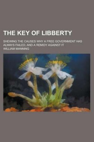 Cover of The Key of Libberty; Shewing the Causes Why a Free Government Has Always Failed, and a Remidy Against It
