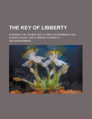 Book cover for The Key of Libberty; Shewing the Causes Why a Free Government Has Always Failed, and a Remidy Against It
