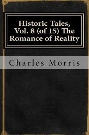 Cover of Historic Tales, Vol. 8 (of 15) the Romance of Reality