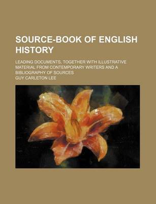 Book cover for Source-Book of English History; Leading Documents, Together with Illustrative Material from Contemporary Writers and a Bibliography of Sources