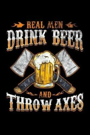 Cover of Real Men Drink Beer and Throw Axes