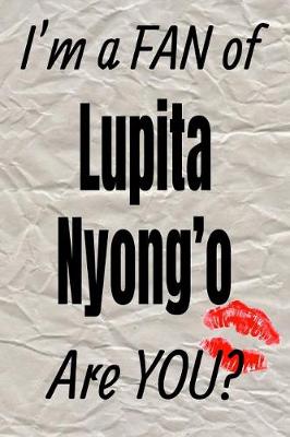 Book cover for I'm a Fan of Lupita Nyong'o Are You? Creative Writing Lined Journal