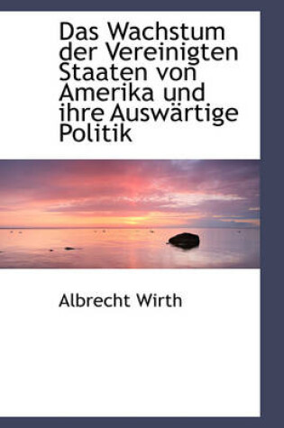 Cover of Das Wachstum Der Vereinigten Staaten Von Amerika Und Ihre Ausw Rtige Politik