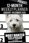 Book cover for 2018 Pocket Weekly Planner - Most Wanted Westie (West Highland White Terrier)