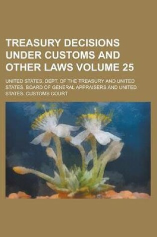 Cover of Treasury Decisions Under Customs and Other Laws Volume 25