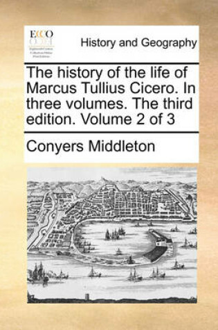 Cover of The History of the Life of Marcus Tullius Cicero. in Three Volumes. the Third Edition. Volume 2 of 3