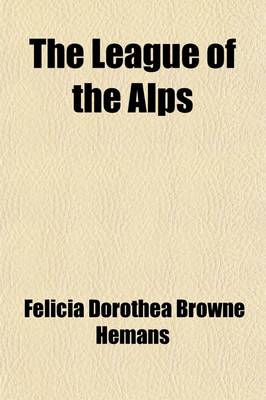 Book cover for The League of the Alps Volume 1; The Seige of Valencia, the Vespers of Palermo, and Other Poems