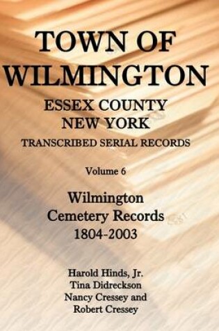 Cover of Town of Wilmington, Essex County, New York, Transcribed Serial Records, Volume 6, Wilmington Cemetery Records, 1804-2003