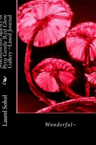 Cover of Marasmiellus agarics of Peru Gentle Red Glow Gallery Lined Journal