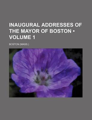 Book cover for Inaugural Addresses of the Mayor of Boston (Volume 1)