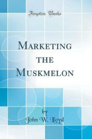 Cover of Marketing the Muskmelon (Classic Reprint)