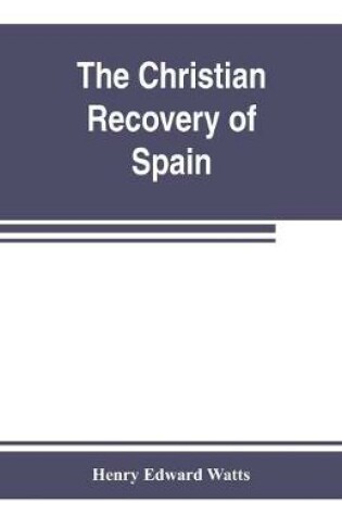 Cover of The Christian recovery of Spain, being the story of Spain from the Moorish conquest to the fall of Granada (711-1492 a.d.)